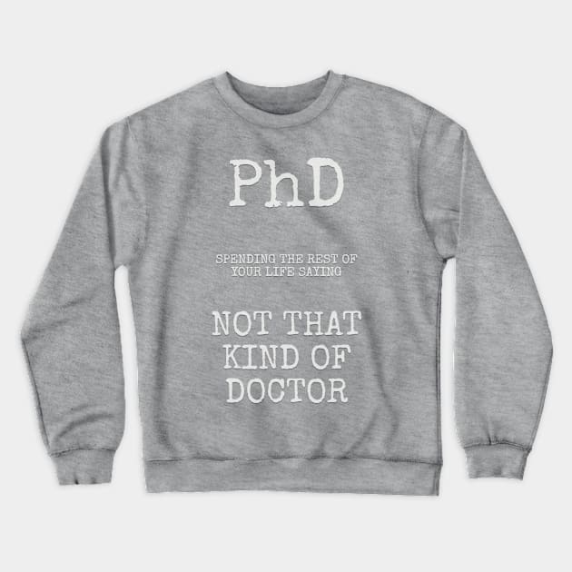 phd not that kind of doctor Crewneck Sweatshirt by Among the Leaves Apparel